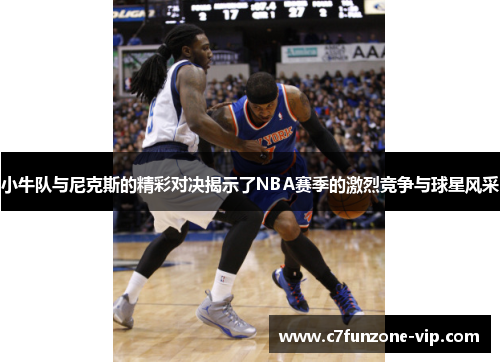 小牛队与尼克斯的精彩对决揭示了NBA赛季的激烈竞争与球星风采