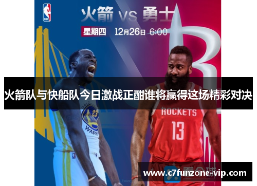 火箭队与快船队今日激战正酣谁将赢得这场精彩对决