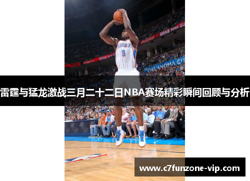 雷霆与猛龙激战三月二十二日NBA赛场精彩瞬间回顾与分析